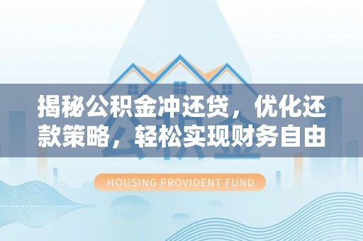 鸠江揭秘公积金冲还贷，优化还款策略，轻松实现财务自由